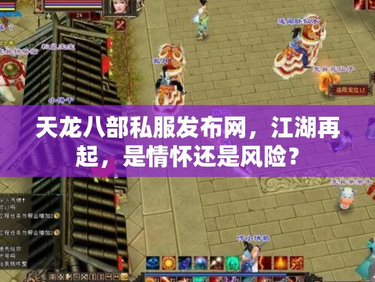 天龙八部私服发布网，江湖再起，是情怀还是风险？