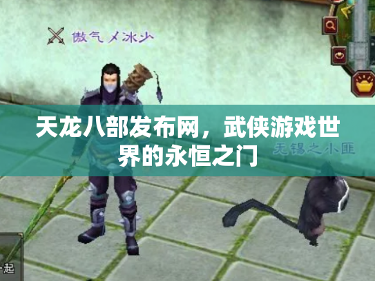 天龙八部发布网，武侠游戏世界的永恒之门