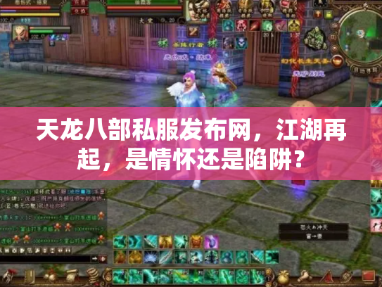 天龙八部私服发布网，江湖再起，是情怀还是陷阱？