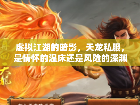 虚拟江湖的暗影，天龙私服，是情怀的温床还是风险的深渊？