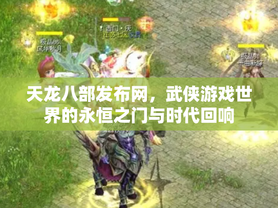 天龙八部发布网，武侠游戏世界的永恒之门与时代回响