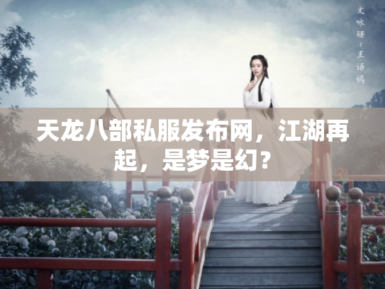 天龙八部私服发布网，江湖再起，是梦是幻？