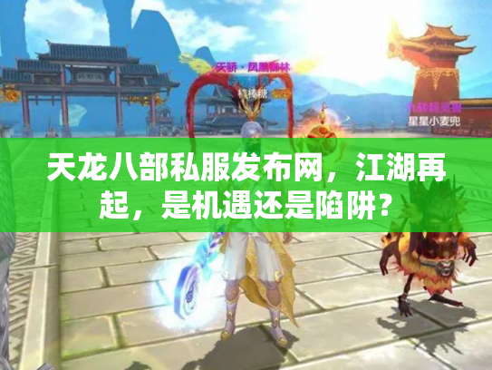 天龙八部私服发布网，江湖再起，是机遇还是陷阱？