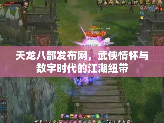 天龙八部发布网，武侠情怀与数字时代的江湖纽带