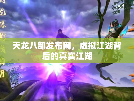 天龙八部发布网，虚拟江湖背后的真实江湖