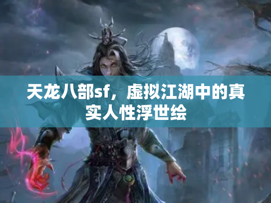 天龙八部sf，虚拟江湖中的真实人性浮世绘