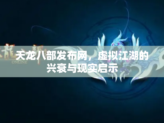 天龙八部发布网，虚拟江湖的兴衰与现实启示