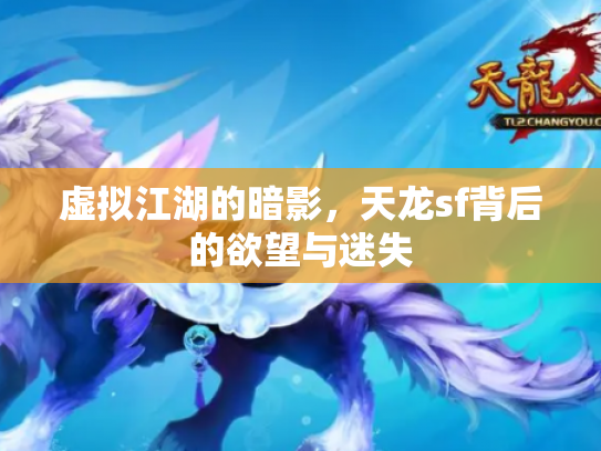 虚拟江湖的暗影，天龙sf背后的欲望与迷失