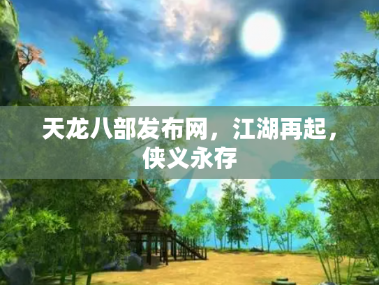 天龙八部发布网，江湖再起，侠义永存