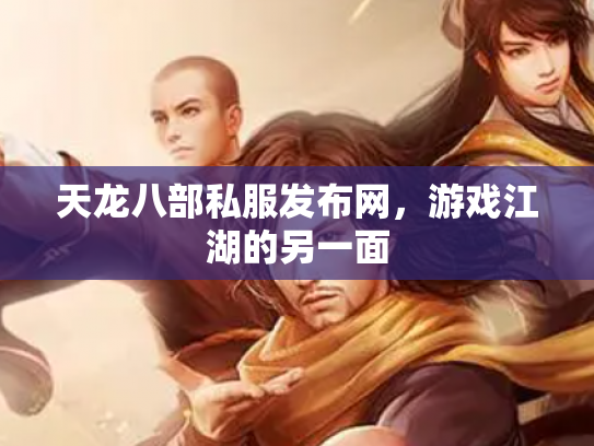天龙八部私服发布网，游戏江湖的另一面