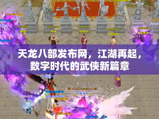 天龙八部发布网，江湖再起，数字时代的武侠新篇章