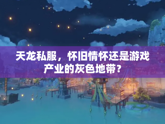 天龙私服，怀旧情怀还是游戏产业的灰色地带？