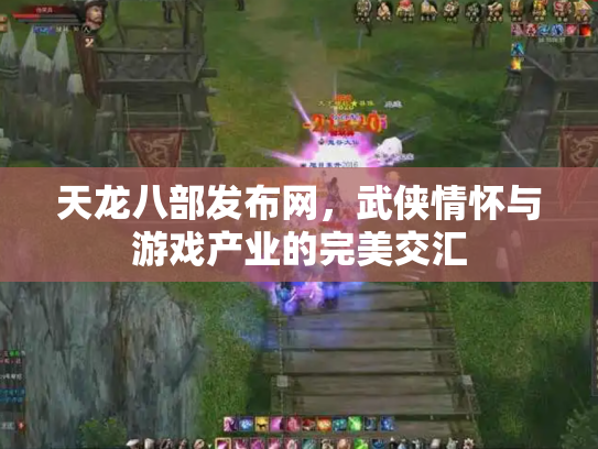 天龙八部发布网，武侠情怀与游戏产业的完美交汇