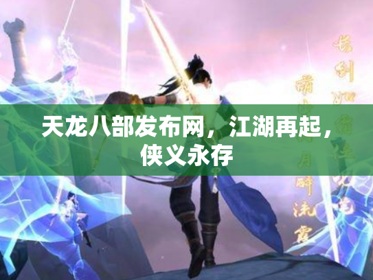 天龙八部发布网，江湖再起，侠义永存
