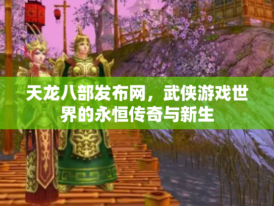 天龙八部发布网，武侠游戏世界的永恒传奇与新生