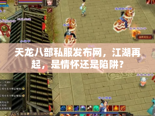 天龙八部私服发布网，江湖再起，是情怀还是陷阱？