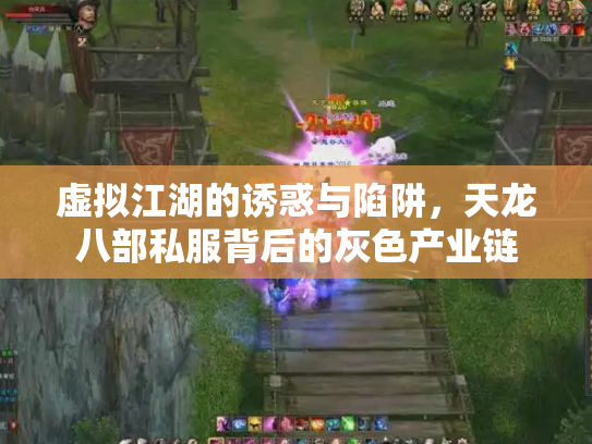 虚拟江湖的诱惑与陷阱，天龙八部私服背后的灰色产业链