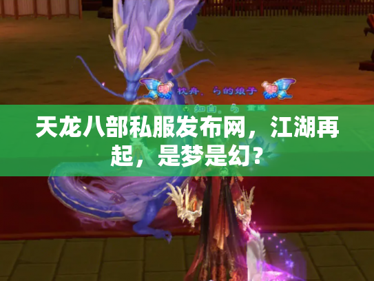 天龙八部私服发布网，江湖再起，是梦是幻？
