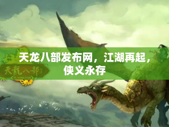 天龙八部发布网，江湖再起，侠义永存