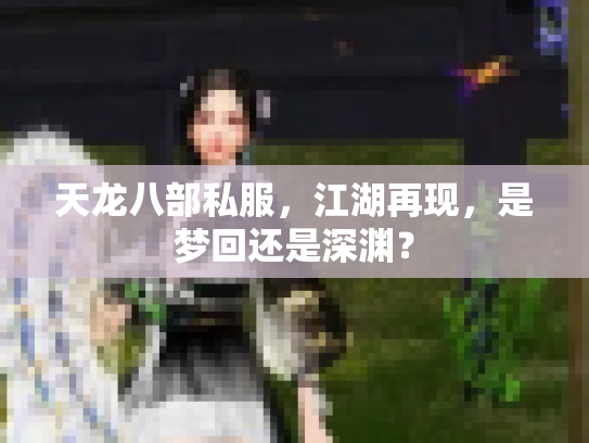 天龙八部私服，江湖再现，是梦回还是深渊？