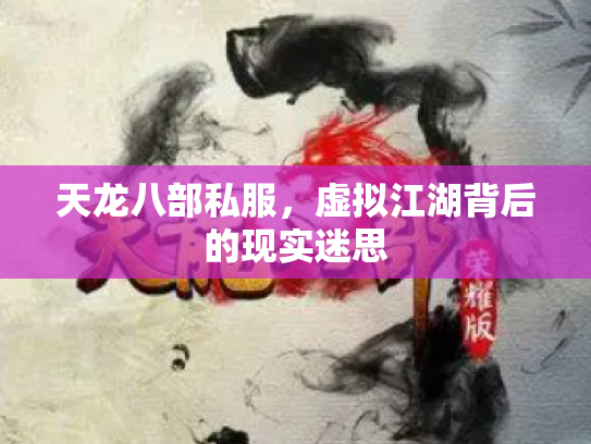 天龙八部私服，虚拟江湖背后的现实迷思