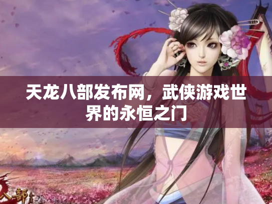 天龙八部发布网，武侠游戏世界的永恒之门