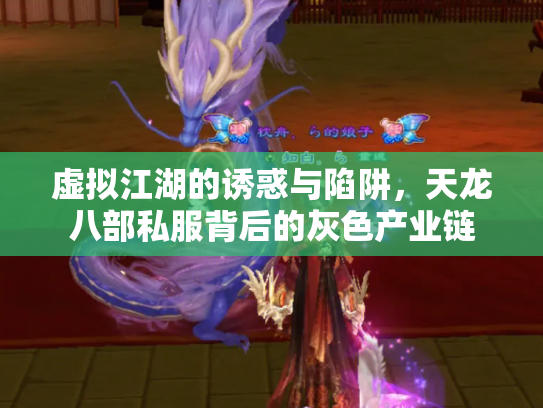 虚拟江湖的诱惑与陷阱，天龙八部私服背后的灰色产业链