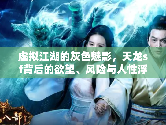 虚拟江湖的灰色魅影，天龙sf背后的欲望、风险与人性浮世绘