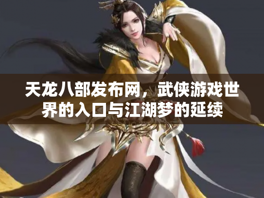 天龙八部发布网，武侠游戏世界的入口与江湖梦的延续