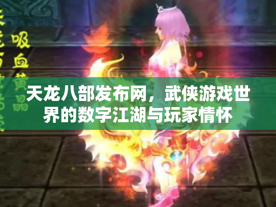 天龙八部发布网，武侠游戏世界的数字江湖与玩家情怀