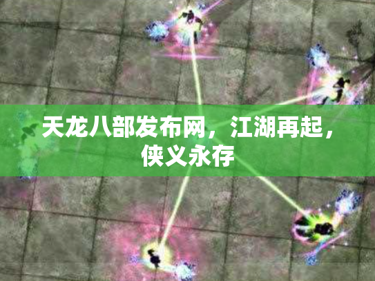 天龙八部发布网，江湖再起，侠义永存