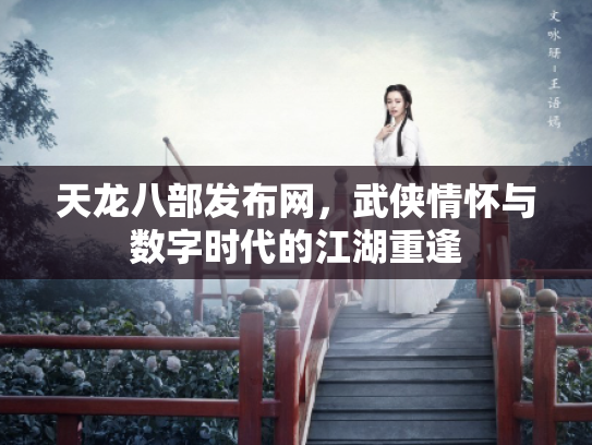 天龙八部发布网，武侠情怀与数字时代的江湖重逢