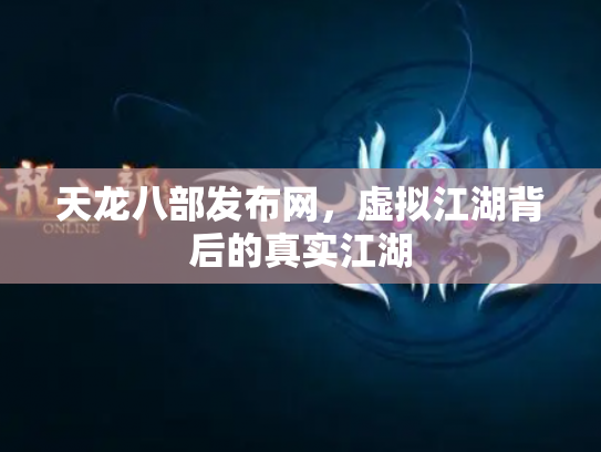 天龙八部发布网，虚拟江湖背后的真实江湖