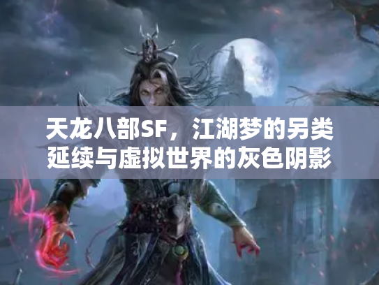 天龙八部SF，江湖梦的另类延续与虚拟世界的灰色阴影