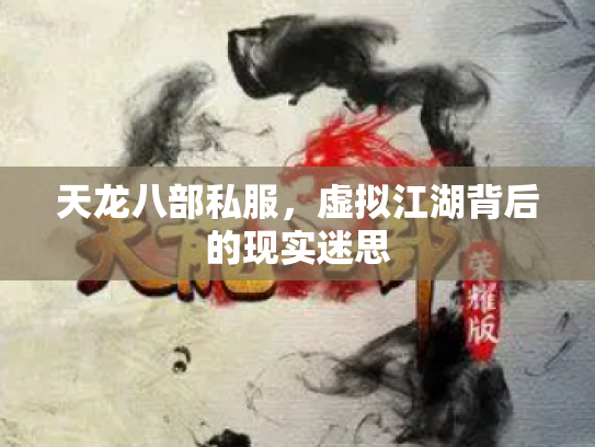 天龙八部私服，虚拟江湖背后的现实迷思