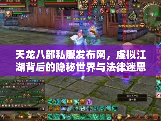 天龙八部私服发布网，虚拟江湖背后的隐秘世界与法律迷思