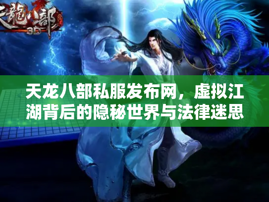天龙八部私服发布网，虚拟江湖背后的隐秘世界与法律迷思
