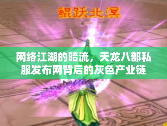 网络江湖的暗流，天龙八部私服发布网背后的灰色产业链
