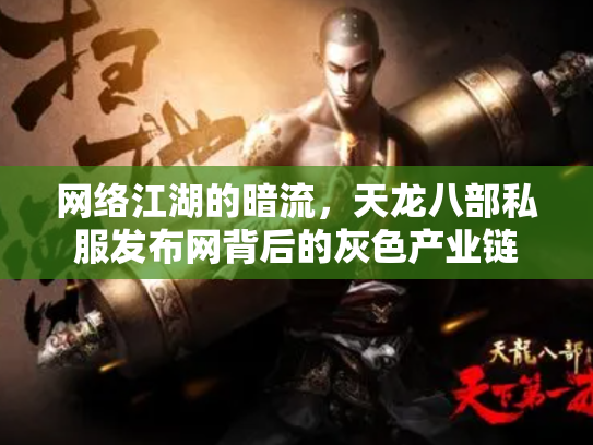 网络江湖的暗流，天龙八部私服发布网背后的灰色产业链