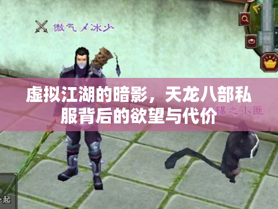 虚拟江湖的暗影，天龙八部私服背后的欲望与代价