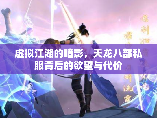 虚拟江湖的暗影，天龙八部私服背后的欲望与代价