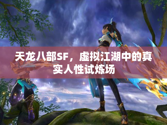 天龙八部SF，虚拟江湖中的真实人性试炼场