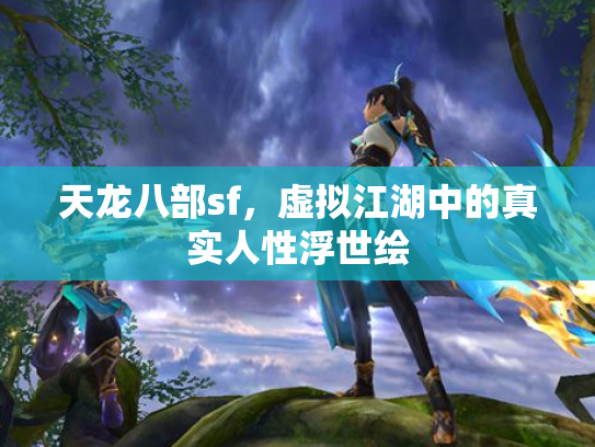 天龙八部sf，虚拟江湖中的真实人性浮世绘