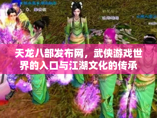 天龙八部发布网，武侠游戏世界的入口与江湖文化的传承