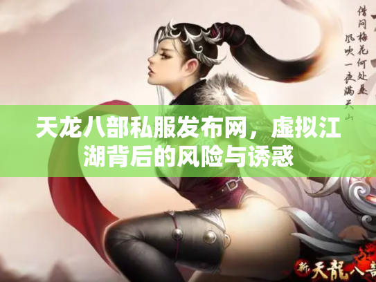 天龙八部私服发布网，虚拟江湖背后的风险与诱惑