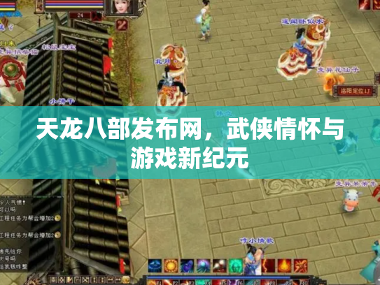 天龙八部发布网，武侠情怀与游戏新纪元