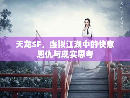 天龙SF，虚拟江湖中的快意恩仇与现实思考