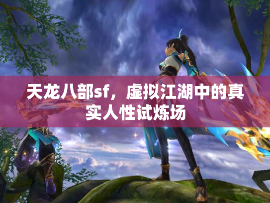 天龙八部sf，虚拟江湖中的真实人性试炼场