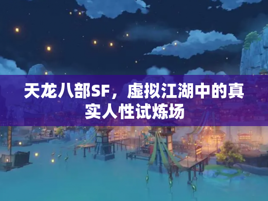 天龙八部SF，虚拟江湖中的真实人性试炼场