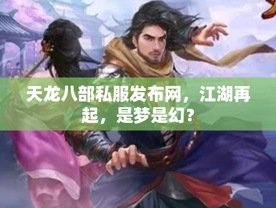 天龙八部私服发布网，江湖再起，是梦是幻？